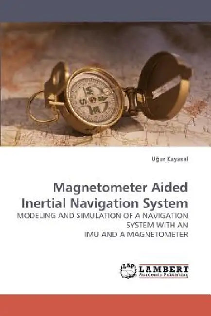 Magnetometer Aided Inertial Navigation System by U. Ur Kayasal