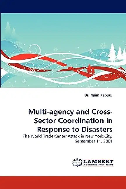 Multi-Agency and Cross-Sector Coordination in Response to Disasters by Naim Kapucu
