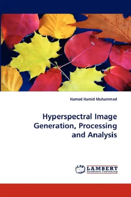 Hyperspectral Image Generation, Processing and Analysis by Hamed Hamid Muhammed