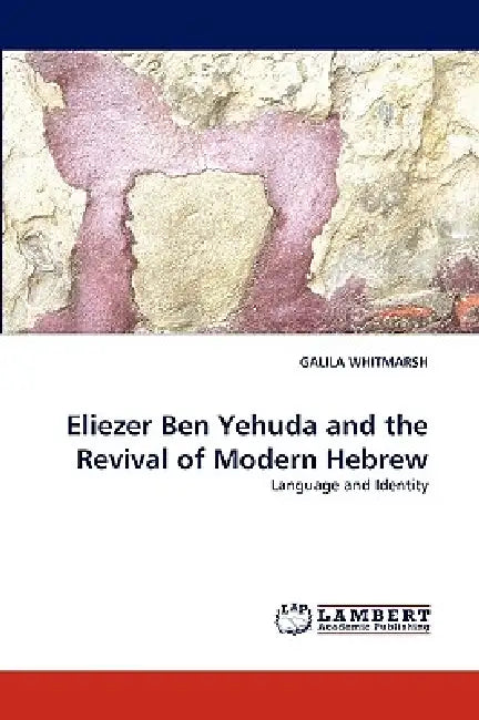 Eliezer Ben Yehuda and the Revival of Modern Hebrew by Galila Whitmarsh