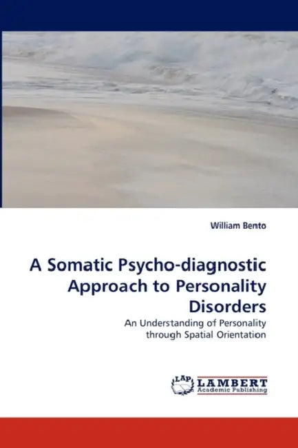 A Somatic Psycho-Diagnostic Approach to Personality Disorders by William Bento