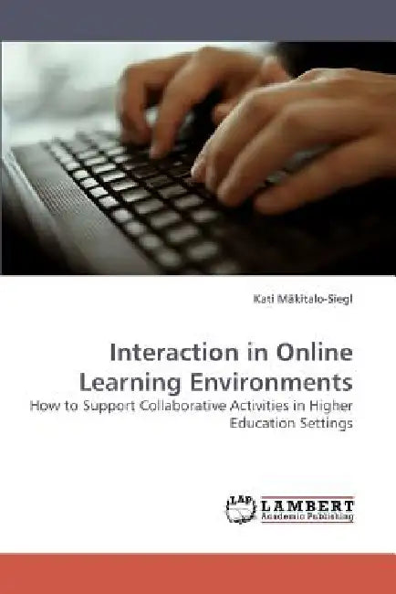 Interaction in Online Learning Environments by Kati Makitalo-Siegl, Kati M. Kitalo-Siegl