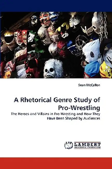 A Rhetorical Genre Study of Pro-Wrestling by Sean McCallon