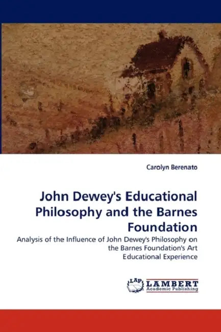 John Dewey's Educational Philosophy and the Barnes Foundation by Carolyn Berenato