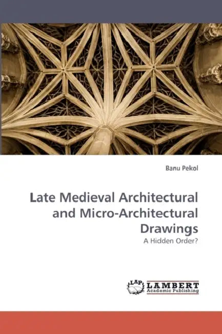 Late Medieval Architectural and Micro-Architectural Drawings by Banu Pekol