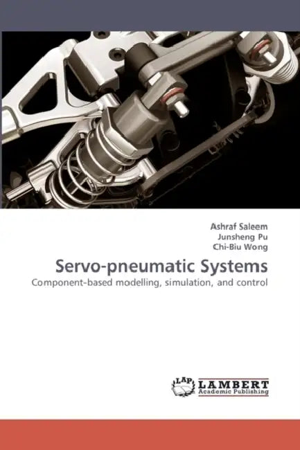 Servo-Pneumatic Systems by Ashraf Saleem, Junsheng Pu, Chi-Biu Wong