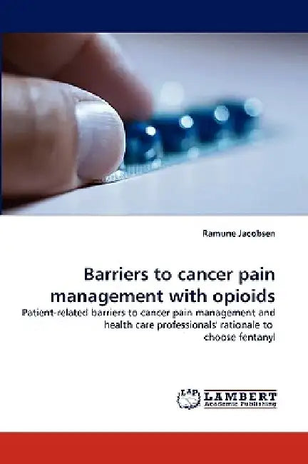 Barriers to Cancer Pain Management with Opioids by Ramune Jacobsen