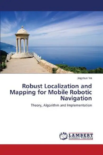 Robust Localization and Mapping for Mobile Robotic Navigation by Yin Jingchun