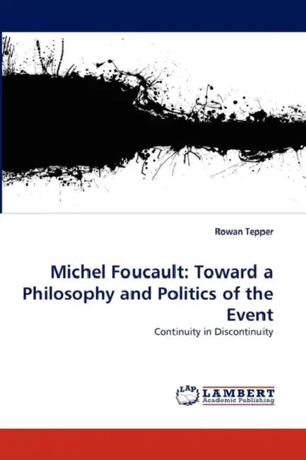 Michel Foucault: Toward a Philosophy and Politics of the Event by Rowan Tepper