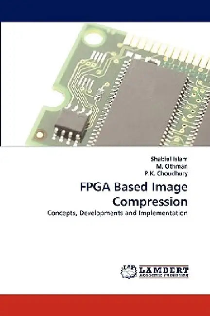 FPGA Based Image Compression by Shabiul Islam, M. Othman, P. K. Choudhury