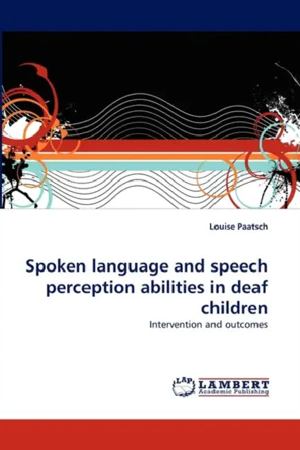 Spoken language and speech perception abilities in deaf children by Louise Paatsch