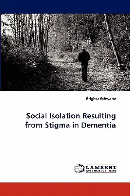 Social Isolation Resulting from Stigma in Dementia by Brigitta Schwartz