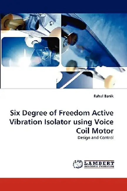 Six Degree of Freedom Active Vibration Isolator Using Voice Coil Motor by Rahul Banik