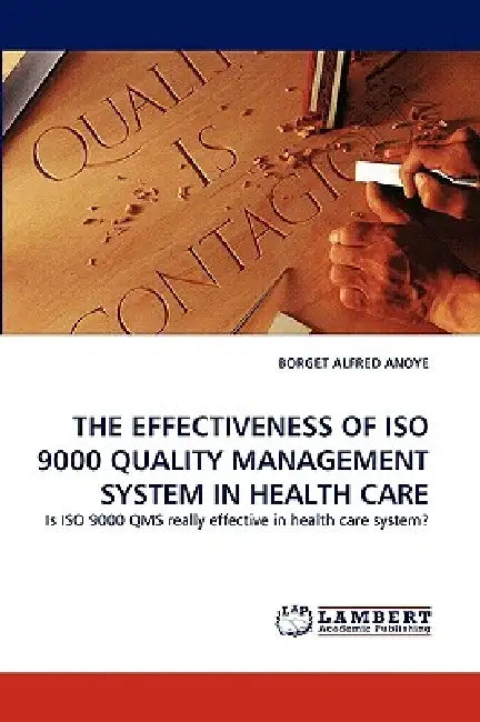 The Effectiveness of ISO 9000 Quality Management System in Health Care by Borget Alfred Anoye