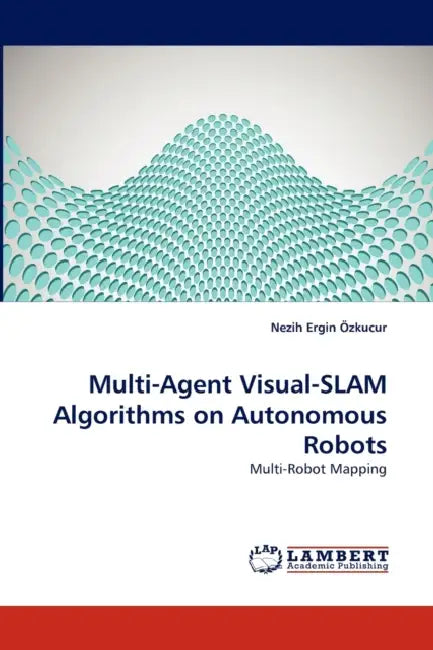 Multi-Agent Visual-SLAM Algorithms on Autonomous Robots by Özkucur Nezih Ergin