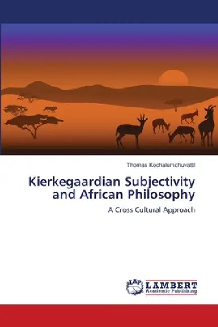 Kierkegaardian Subjectivity and African Philosophy by Thomas Kochalumchuvattil