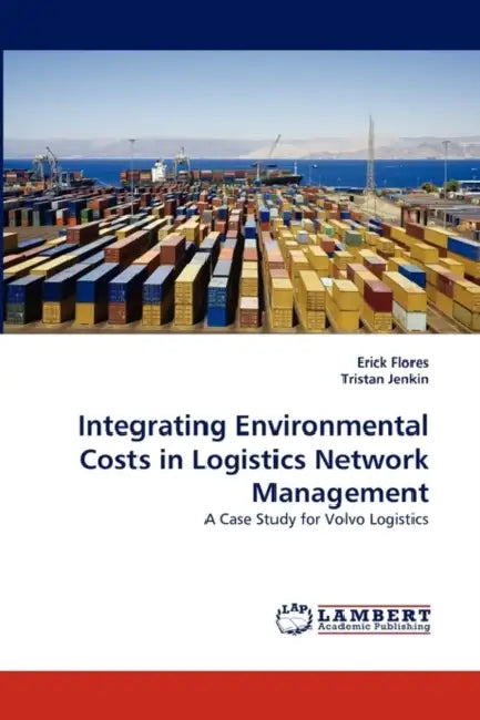 Integrating Environmental Costs in Logistics Network Management by Erick Flores, Tristan Jenkin