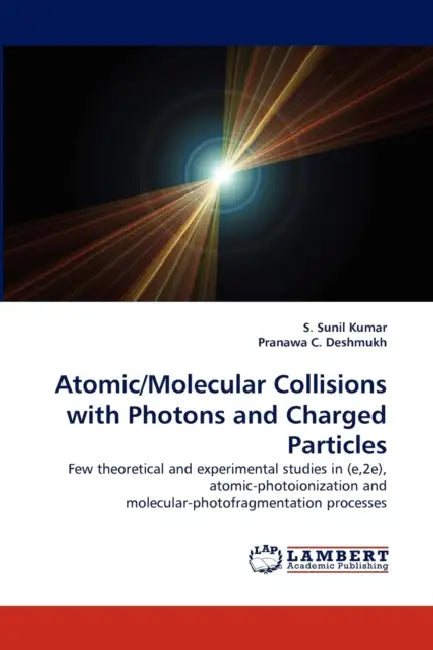 Atomic/Molecular Collisions with Photons and Charged Particles by S. Sunil Kumar, Pranawa C. Deshmukh
