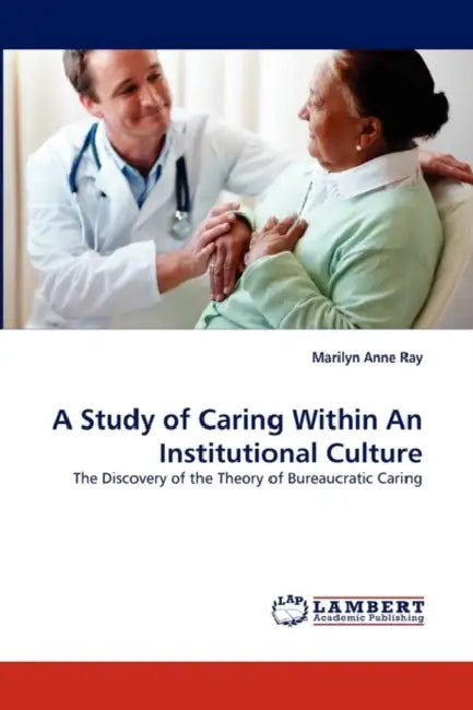 A Study of Caring Within an Institutional Culture by Marilyn Anne Ray