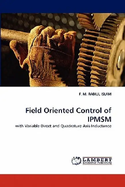 Field Oriented Control of Ipmsm by F. M. Rabiul Islam