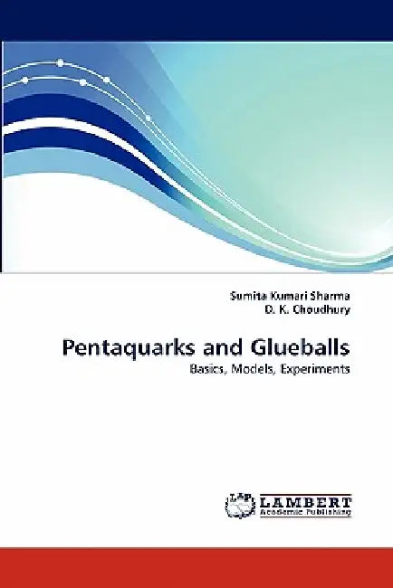 Pentaquarks and Glueballs by Sumita Kumari Sharma, D. K. Choudhury