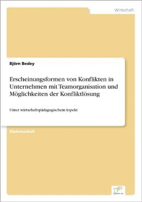 Erscheinungsformen von Konflikten in Unternehmen mit Teamorganisation und Möglichkeiten der Konfliktlösung: Unter wirtschaftspädagogischem Aspekt by Bedey, Björn