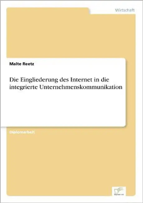 Die Eingliederung des Internet in die integrierte Unternehmenskommunikation by Reetz, Malte