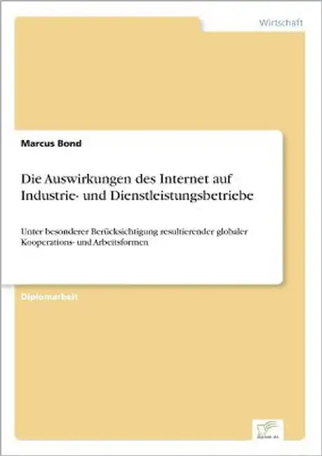 Die Auswirkungen des Internet auf Industrie- und Dienstleistungsbetriebe: Unter besonderer Berücksichtigung resultierender globaler Kooperations- und by Bond, Marcus
