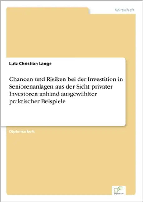 Chancen und Risiken bei der Investition in Seniorenanlagen aus der Sicht privater Investoren anhand ausgewählter praktischer Beispiele by Lange, Lutz Christian