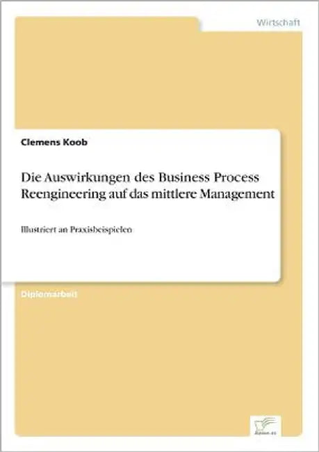 Die Auswirkungen des Business Process Reengineering auf das mittlere Management: Illustriert an Praxisbeispielen by Koob, Clemens