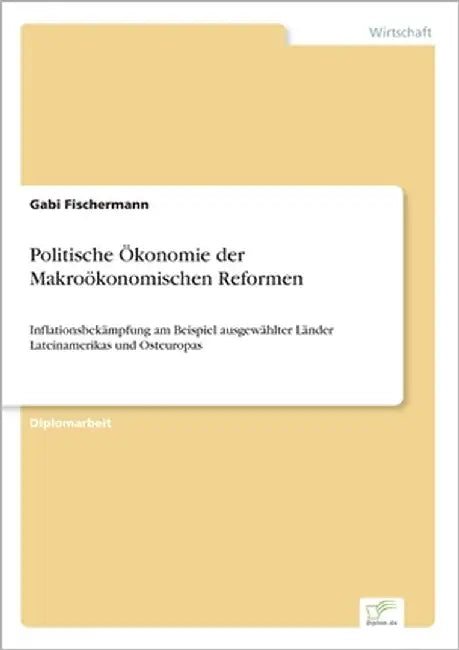 Politische Ökonomie der Makroökonomischen Reformen: Inflationsbekämpfung am Beispiel ausgewählter Länder Lateinamerikas und Osteuropas by Fischermann, Gabi