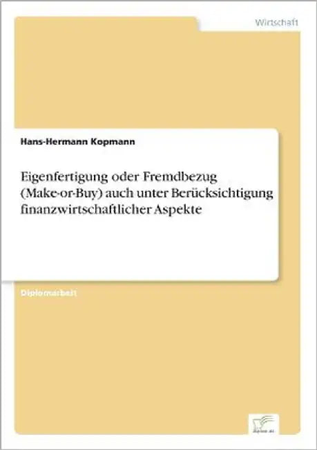 Eigenfertigung oder Fremdbezug (Make-or-Buy) auch unter Berücksichtigung finanzwirtschaftlicher Aspekte by Kopmann, Hans-Hermann