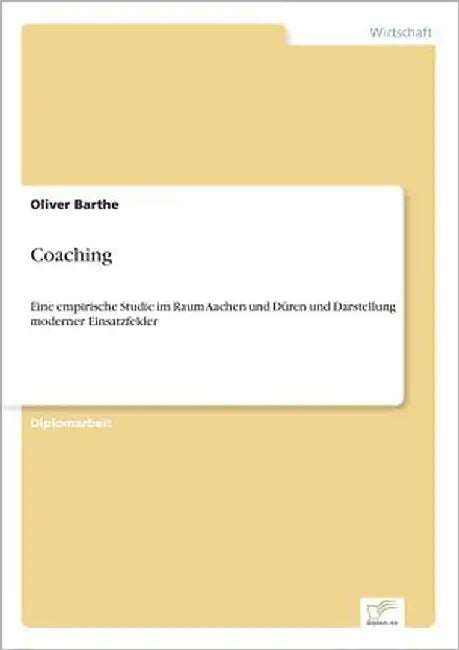 Coaching: Eine empirische Studie im Raum Aachen und Düren und Darstellung moderner Einsatzfelder by Barthe, Oliver