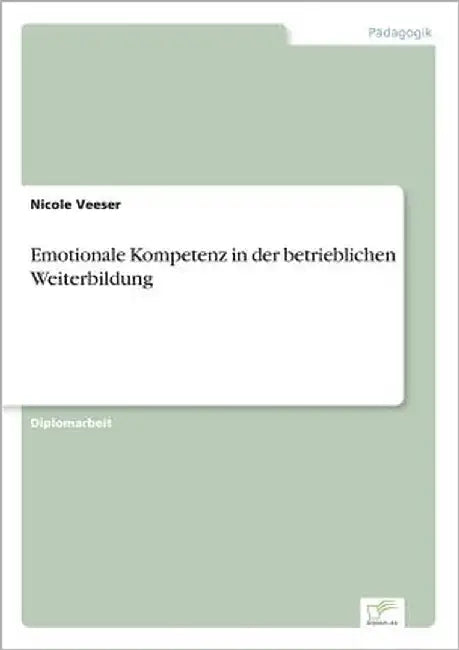 Emotionale Kompetenz in der betrieblichen Weiterbildung by Veeser, Nicole