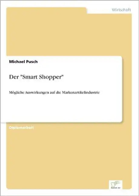 Der "Smart Shopper": Mögliche Auswirkungen auf die Markenartikelindustrie by Pusch, Michael