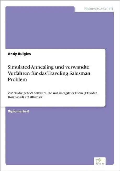 Simulated Annealing und verwandte Verfahren für das Traveling Salesman Problem: Zur Studie gehört Software, die nur in digitaler Form (CD oder Downloa by Ruigies, Andy