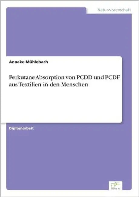 Perkutane Absorption von PCDD und PCDF aus Textilien in den Menschen by Mühlebach, Anneke
