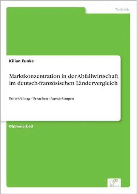 Marktkonzentration in der Abfallwirtschaft im deutsch-französischen Ländervergleich: Entwicklung - Ursachen - Auswirkungen by Funke, Kilian