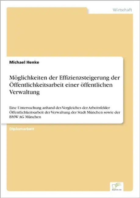 Möglichkeiten der Effizienzsteigerung der Öffentlichkeitsarbeit einer öffentlichen Verwaltung: Eine Untersuchung anhand des Vergleiches der Arbeitsfel by Henke, Michael