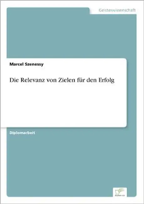 Die Relevanz von Zielen für den Erfolg by Szenessy, Marcel