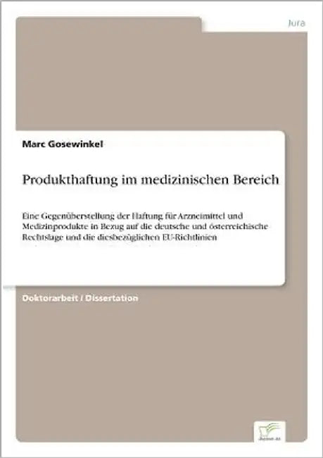 Produkthaftung im medizinischen Bereich: Eine Gegenüberstellung der Haftung für Arzneimittel und Medizinprodukte in Bezug auf die deutsche und österre by Gosewinkel, Marc