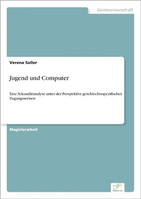 Jugend und Computer: Eine Sekundäranalyse unter der Perspektive geschlechtsspezifischer Zugangsweisen by Saller, Verena