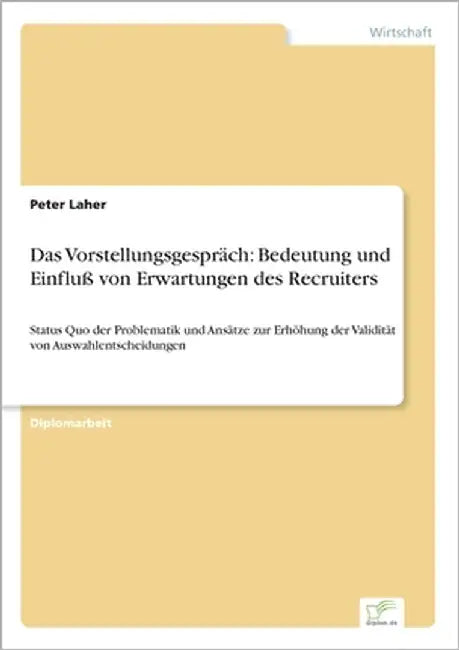 Das Vorstellungsgespräch: Bedeutung und Einfluß von Erwartungen des Recruiters: Status Quo der Problematik und Ansätze zur Erhöhung der Validität von by Laher, Peter