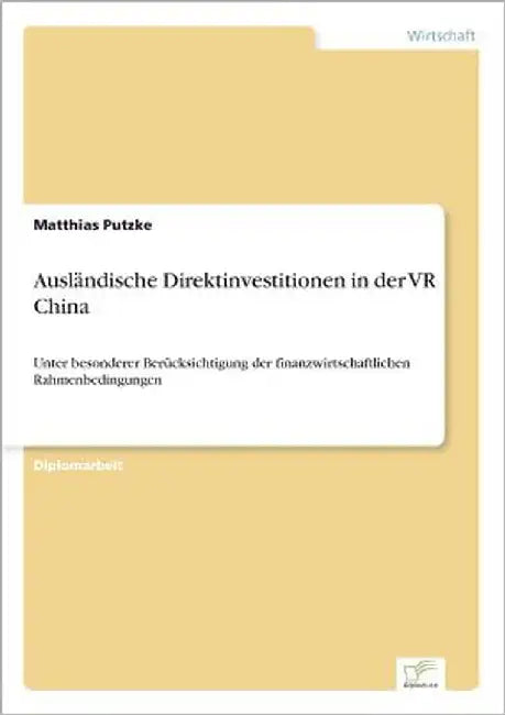 Ausländische Direktinvestitionen in der VR China: Unter besonderer Berücksichtigung der finanzwirtschaftlichen Rahmenbedingungen by Putzke, Matthias