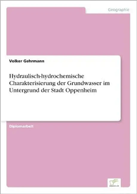 Hydraulisch-hydrochemische Charakterisierung der Grundwasser im Untergrund der Stadt Oppenheim by Gehrmann, Volker