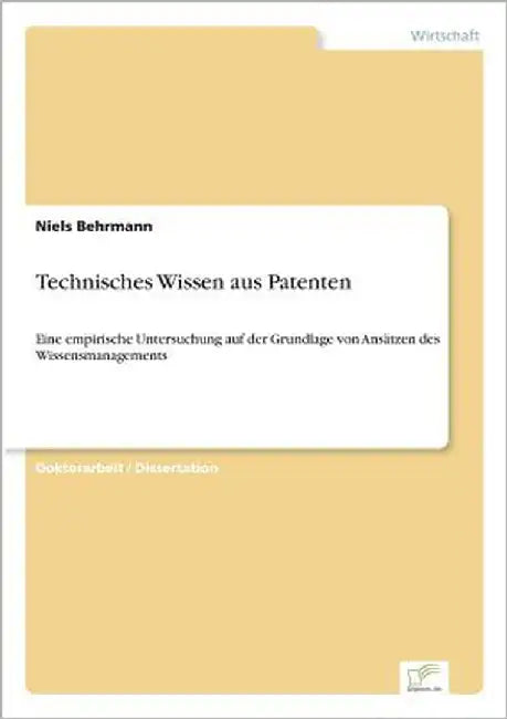 Technisches Wissen aus Patenten: Eine empirische Untersuchung auf der Grundlage von Ansätzen des Wissensmanagements by Behrmann, Niels