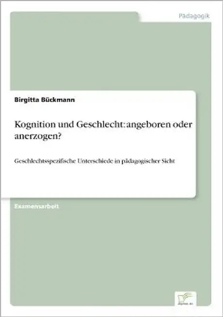 Kognition und Geschlecht: angeboren oder anerzogen?: Geschlechtsspezifische Unterschiede in pädagogischer Sicht by Bückmann, Birgitta