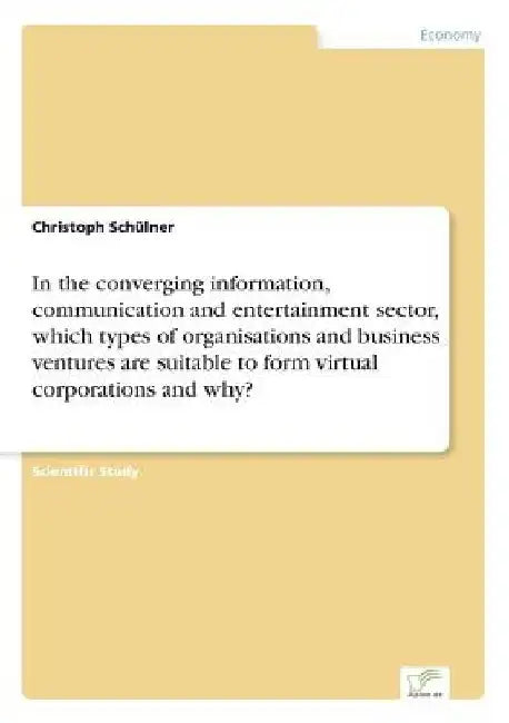In the converging information, communication and entertainment sector, which types of organisations and business ventures are suitable to form virtual by Christoph Schülner