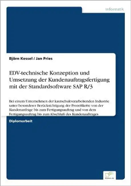 EDV-technische Konzeption und Umsetzung der Kundenauftragsfertigung mit der Standardsoftware SAP R/3: Bei einem Unternehmen der kautschukverarbeitende by Kessel, Björn