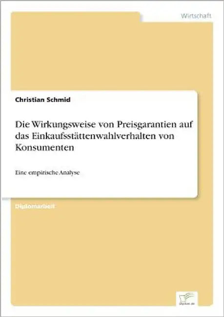 Die Wirkungsweise von Preisgarantien auf das Einkaufsstättenwahlverhalten von Konsumenten: Eine empirische Analyse by Schmid, Christian